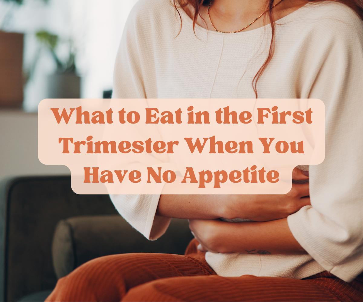 what to eat in the first trimester when you have no appetite